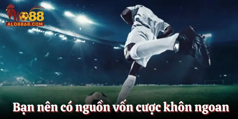 Bạn nên có nguồn vốn cược khôn ngoan