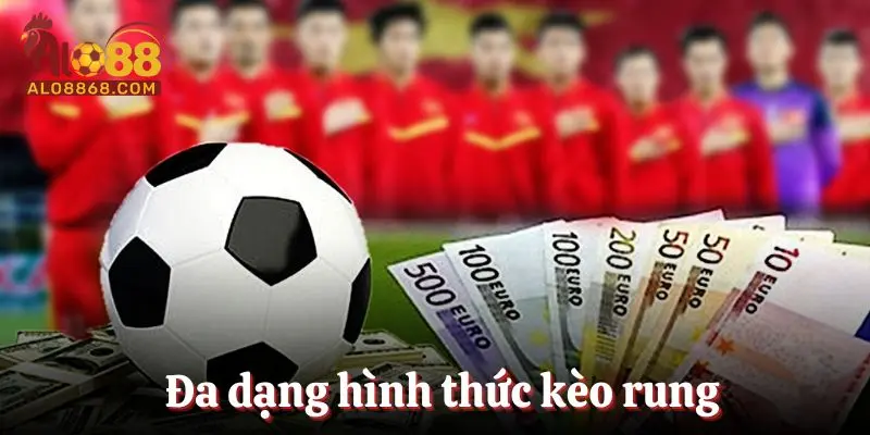 Đa dạng hình thức kèo rung cho mọi người lựa chọn