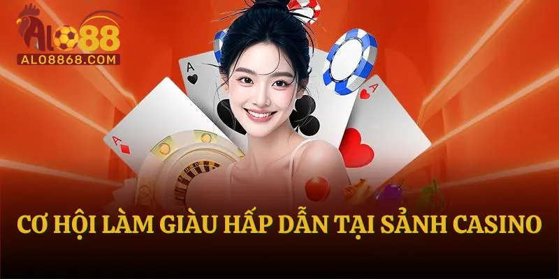Cơ hội làm giàu hấp dẫn tại sảnh casino