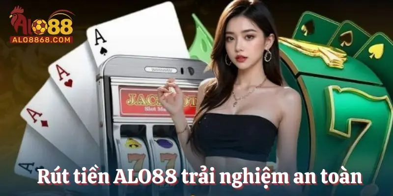 Rút tiền ALO88 trải nghiệm an toàn